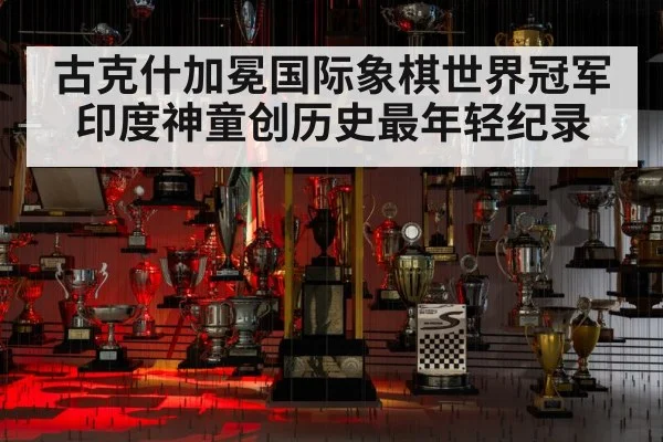 古克什加冕国际象棋世界冠军 印度神童创历史最年轻纪录